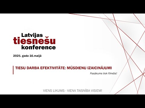 Latvijas tiesnešu konference „Tiesu darba efektivitāte: mūsdienu izaicinājumi”